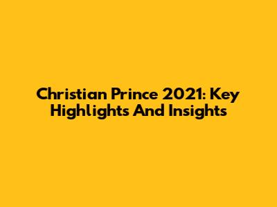 Christian Prince 2021: Key Highlights And Insights