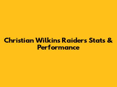 Christian Wilkins Raiders Stats & Performance