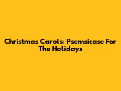 Christmas Carols: Psemsicase For The Holidays