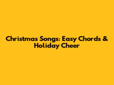 Christmas Songs: Easy Chords & Holiday Cheer