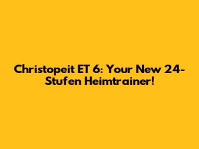Christopeit ET 6: Your New 24-Stufen Heimtrainer!