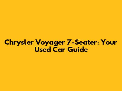 Chrysler Voyager 7-Seater: Your Used Car Guide