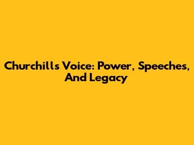 Churchill's Voice: Power, Speeches, And Legacy