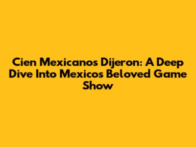 Cien Mexicanos Dijeron: A Deep Dive Into Mexico's Beloved Game Show