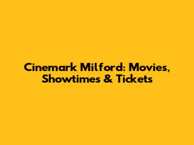 Cinemark Milford: Movies, Showtimes & Tickets