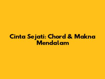 Cinta Sejati: Chord & Makna Mendalam