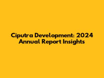Ciputra Development: 2024 Annual Report Insights