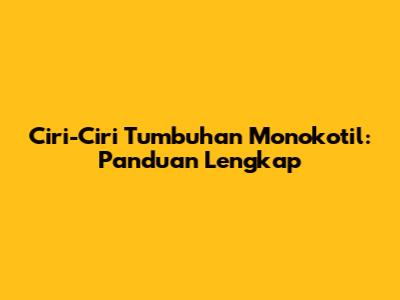Ciri-Ciri Tumbuhan Monokotil: Panduan Lengkap
