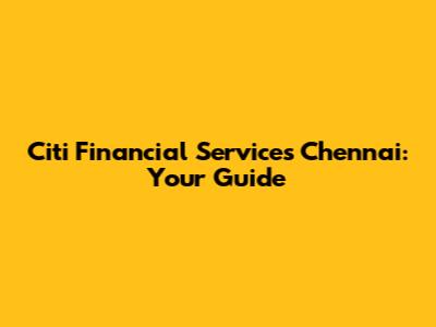 Citi Financial Services Chennai: Your Guide