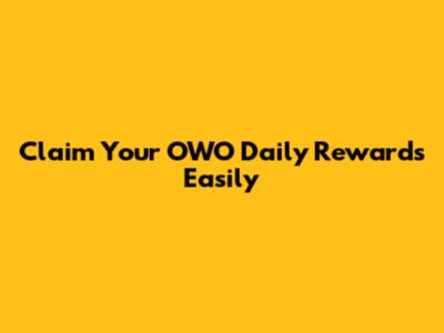 Claim Your OWO Daily Rewards Easily