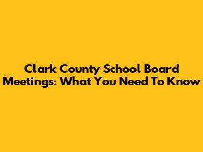 Clark County School Board Meetings: What You Need To Know