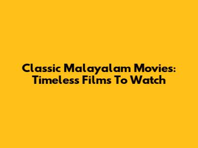 Classic Malayalam Movies: Timeless Films To Watch