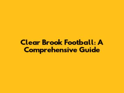 Clear Brook Football: A Comprehensive Guide