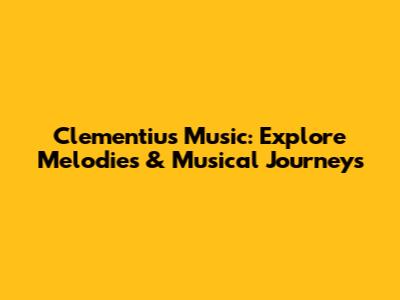 Clementius Music: Explore Melodies & Musical Journeys