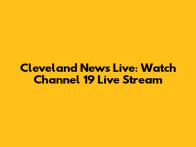 Cleveland News Live: Watch Channel 19 Live Stream