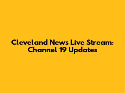 Cleveland News Live Stream: Channel 19 Updates