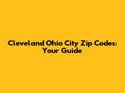 Cleveland Ohio City Zip Codes: Your Guide