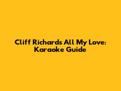 Cliff Richard's 'All My Love': Karaoke Guide