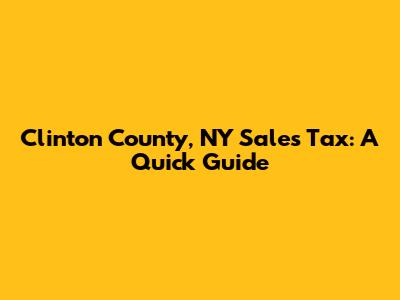 Clinton County, NY Sales Tax: A Quick Guide