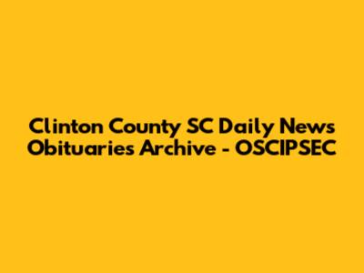 Clinton County SC Daily News Obituaries Archive - OSCIPSEC