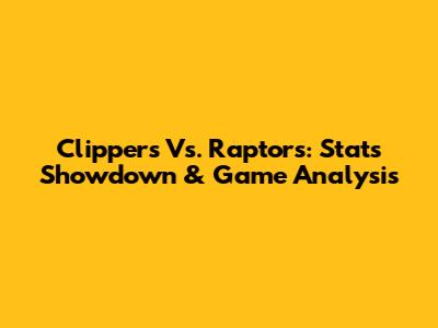 Clippers Vs. Raptors: Stats Showdown & Game Analysis