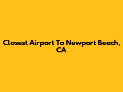 Closest Airport To Newport Beach, CA