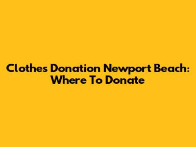 Clothes Donation Newport Beach: Where To Donate