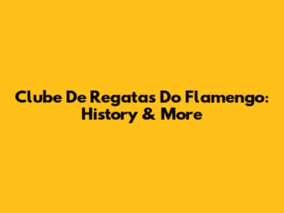 Clube De Regatas Do Flamengo: History & More