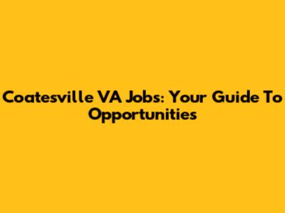 Coatesville VA Jobs: Your Guide To Opportunities