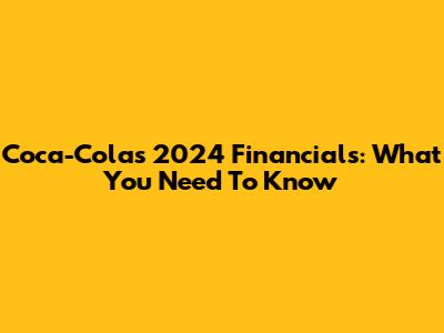 Coca-Cola's 2024 Financials: What You Need To Know