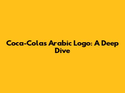 Coca-Cola's Arabic Logo: A Deep Dive