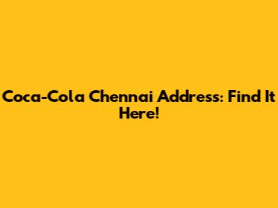 Coca-Cola Chennai Address: Find It Here!
