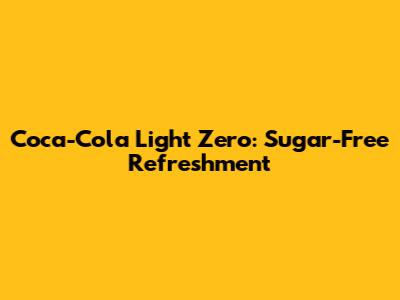 Coca-Cola Light Zero: Sugar-Free Refreshment