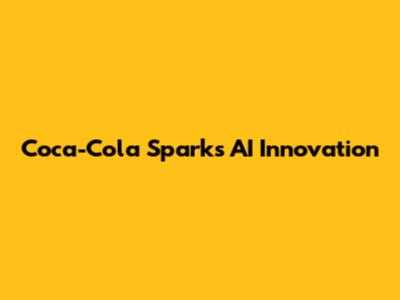 Coca-Cola Sparks AI Innovation