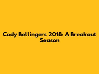Cody Bellinger's 2018: A Breakout Season