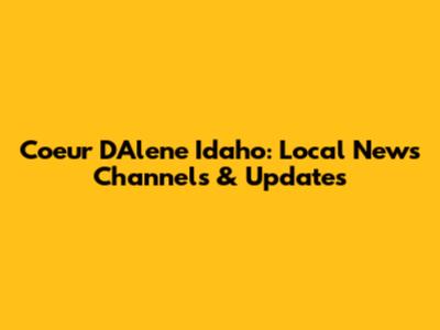 Coeur D'Alene Idaho: Local News Channels & Updates