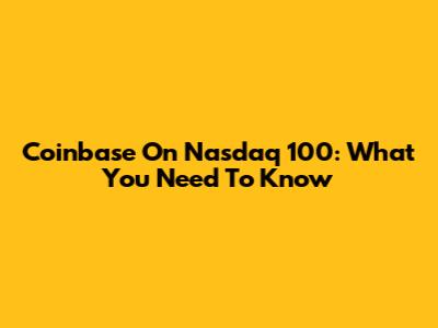 Coinbase On Nasdaq 100: What You Need To Know