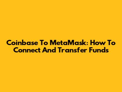 Coinbase To MetaMask: How To Connect And Transfer Funds
