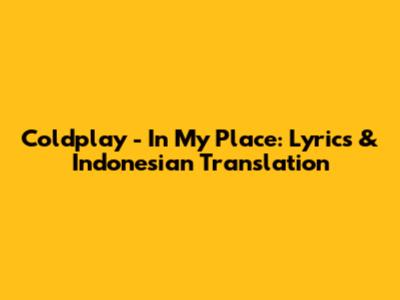 Coldplay - In My Place: Lyrics & Indonesian Translation