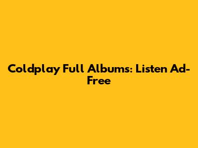 Coldplay Full Albums: Listen Ad-Free