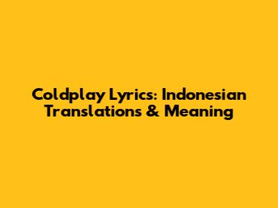 Coldplay Lyrics: Indonesian Translations & Meaning
