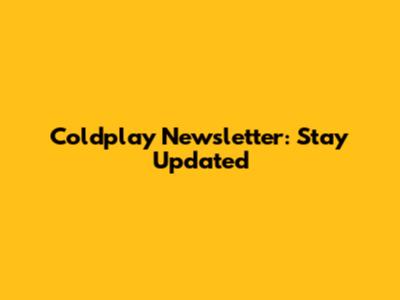 Coldplay Newsletter: Stay Updated
