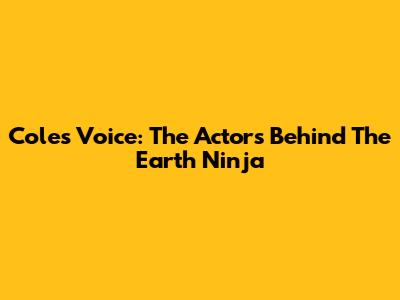 Cole's Voice: The Actors Behind The Earth Ninja