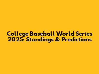 College Baseball World Series 2025: Standings & Predictions