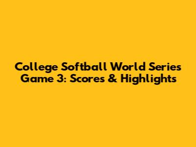 College Softball World Series Game 3: Scores & Highlights