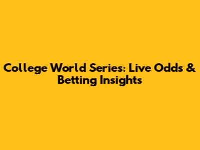 College World Series: Live Odds & Betting Insights