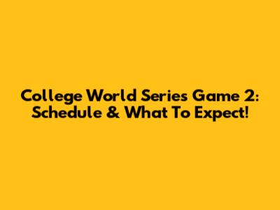 College World Series Game 2: Schedule & What To Expect!