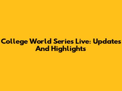College World Series Live: Updates And Highlights