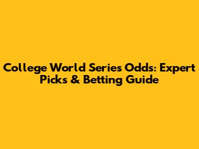 College World Series Odds: Expert Picks & Betting Guide