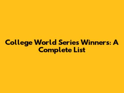 College World Series Winners: A Complete List